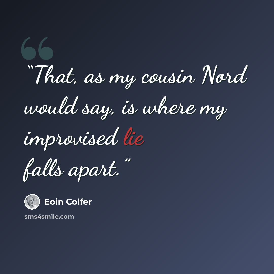 “That, as my cousin Nord would say, is where my improvised lie falls apart.” quote by Eoin Colfer