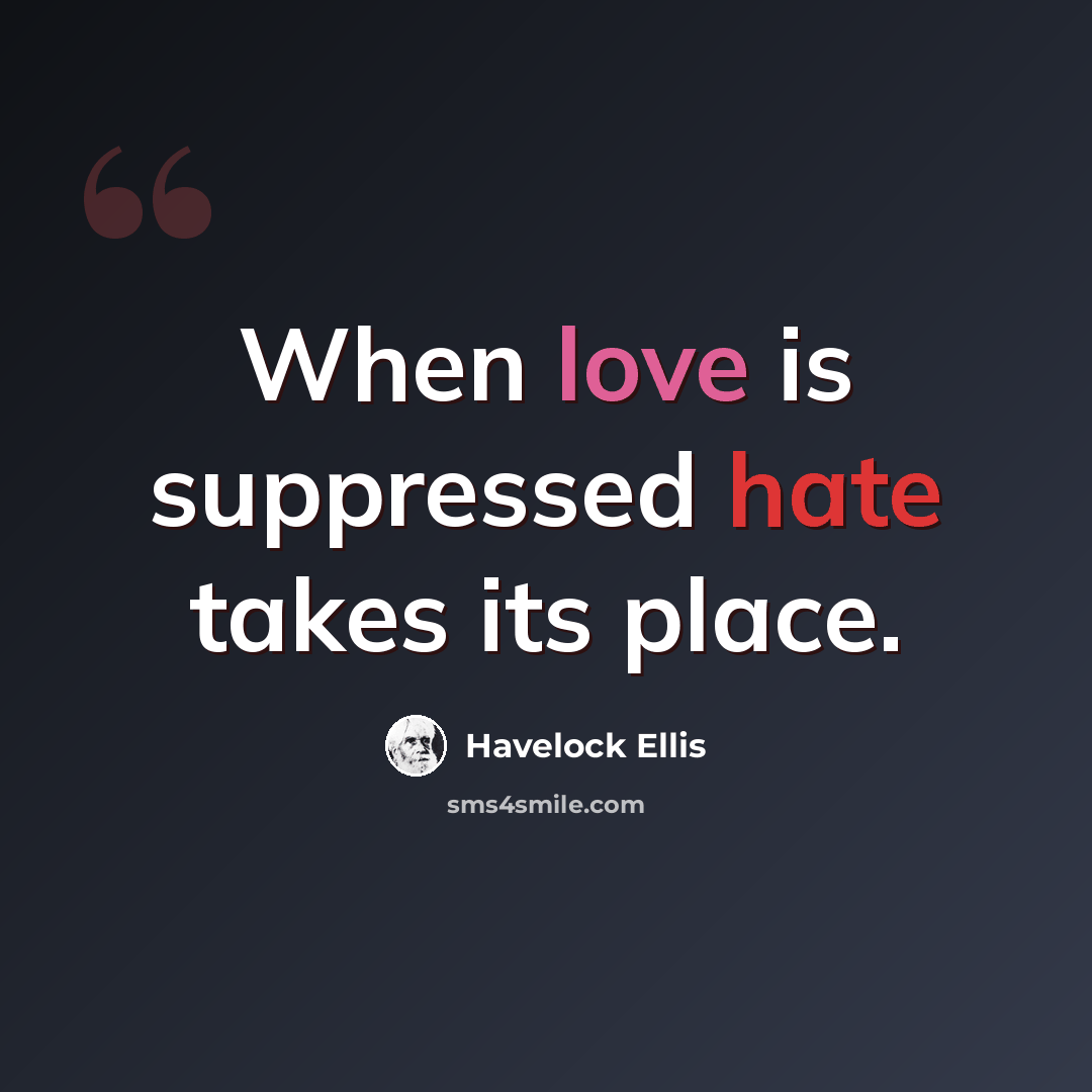 “When love is suppressed hate takes its place.” quote by Havelock Ellis
