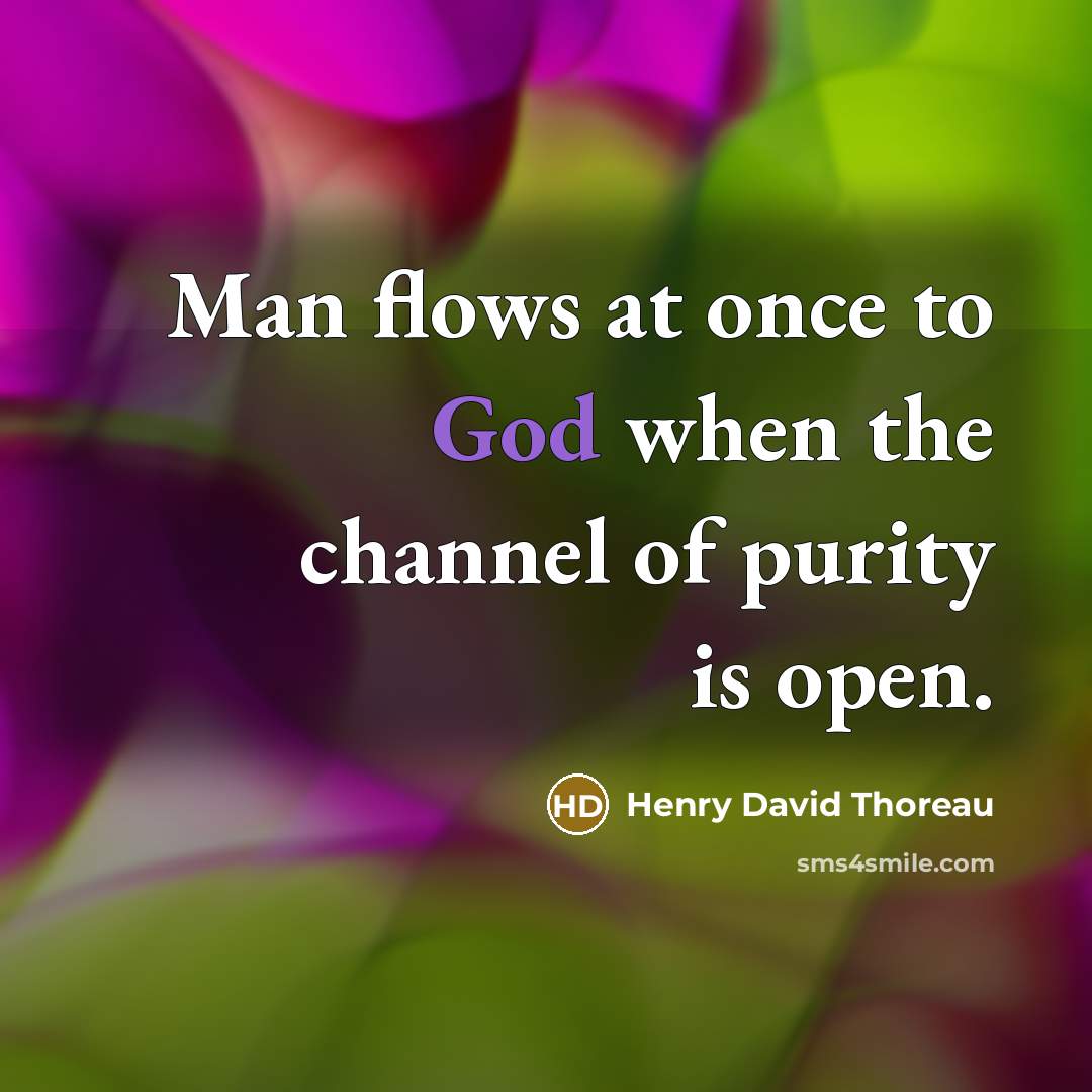 “Man flows at once to God when the channel of purity is open.” quote by Henry David Thoreau
