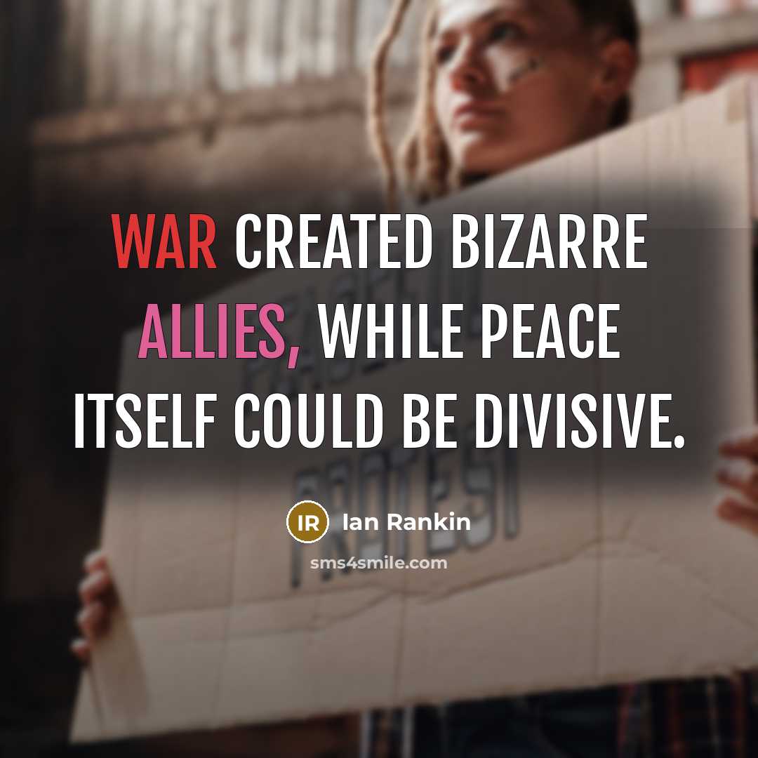 “War created bizarre allies, while peace itself could be divisive.” quote by Ian Rankin