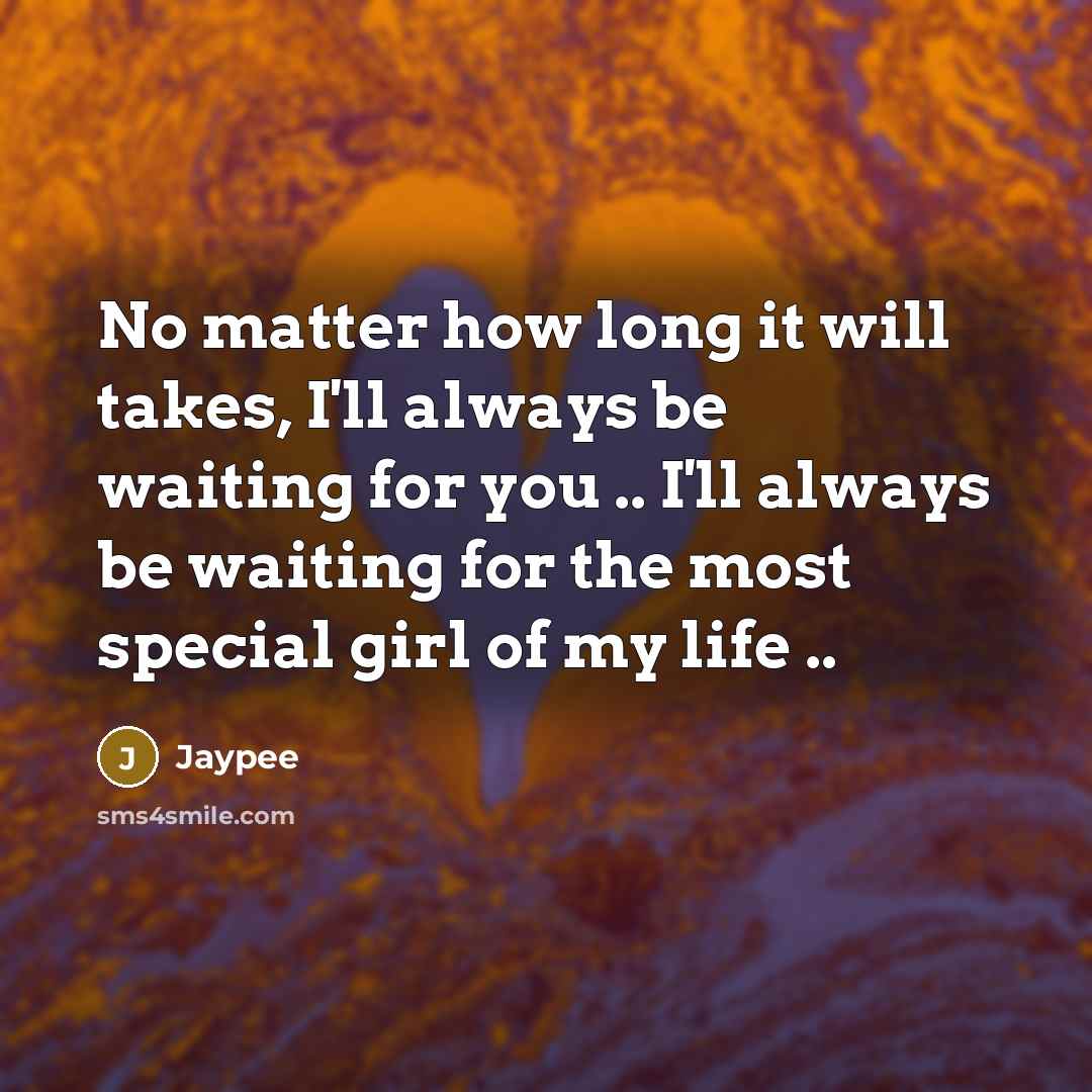 “No matter how long it will takes, I'll always be waiting for you .. I'll always be waiting for the most special girl of my life ..” quote by Jaypee