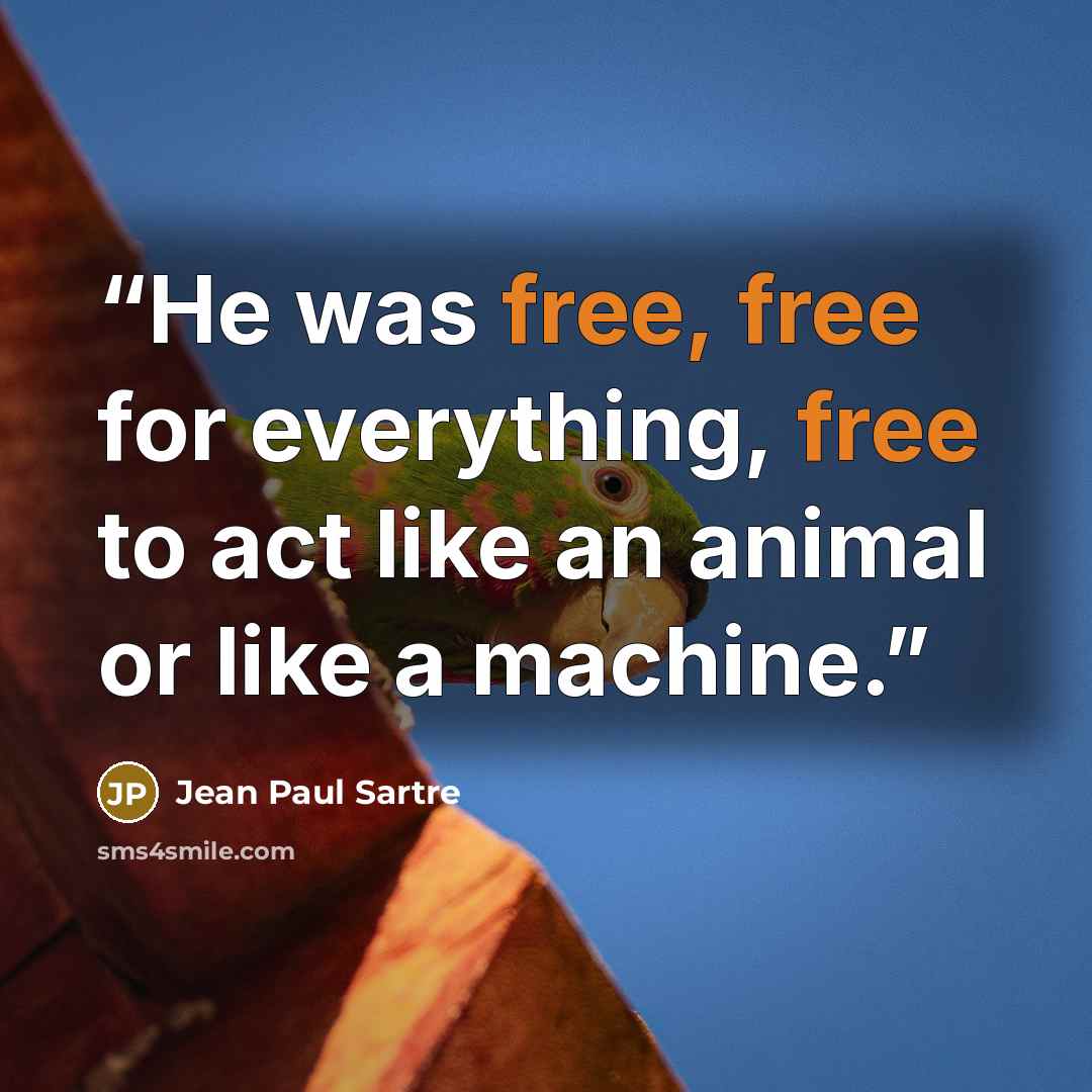 “He was free, free for everything, free to act like an animal or like a machine.” quote by Jean Paul Sartre