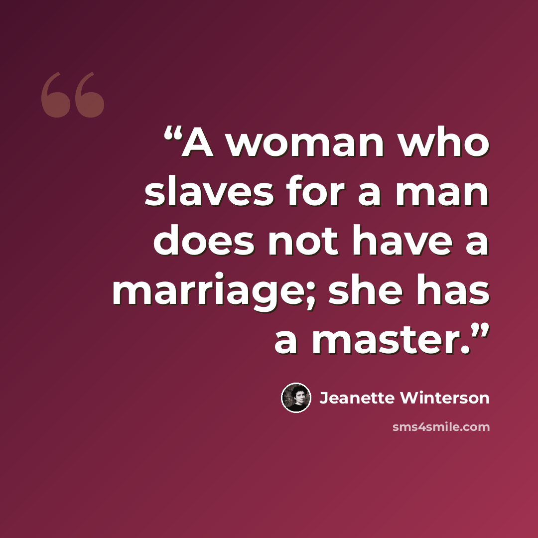 “A woman who slaves for a man does not have a marriage; she has a master.” quote by Jeanette Winterson