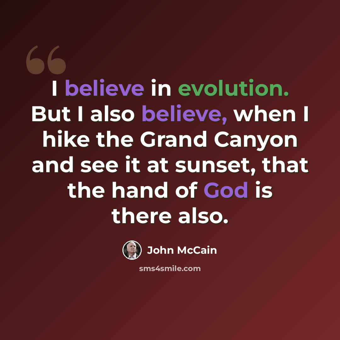 “I believe in evolution. But I also believe, when I hike the Grand Canyon and see it at sunset, that the hand of God is there also.” quote by John McCain