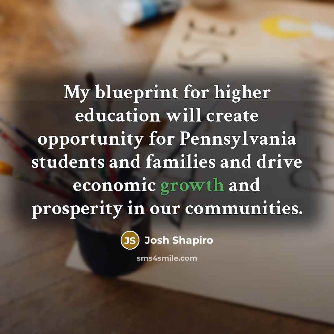 “My blueprint for higher education will create opportunity for Pennsylvania students and families and drive economic growth and prosperity in our communities.” quote by Josh Shapiro