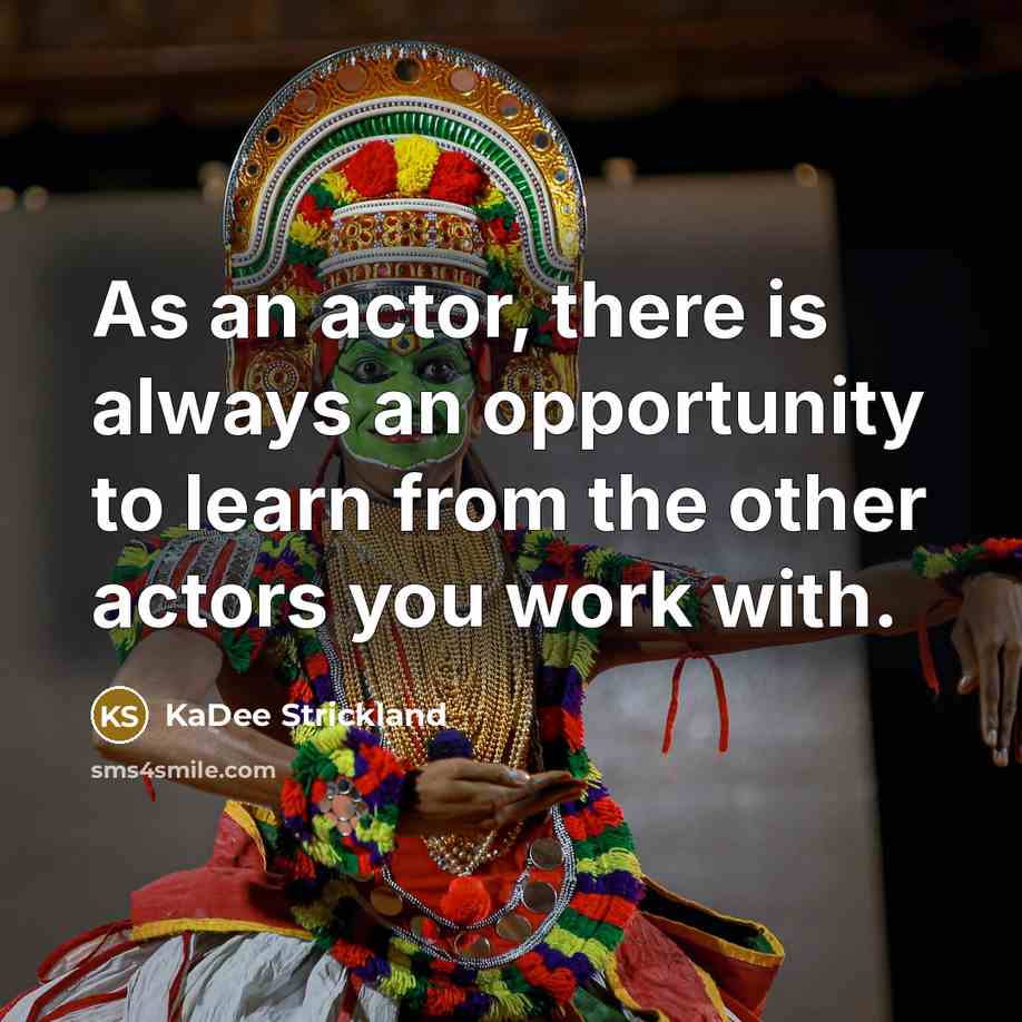 “As an actor, there is always an opportunity to learn from the other actors you work with.” quote by KaDee Strickland