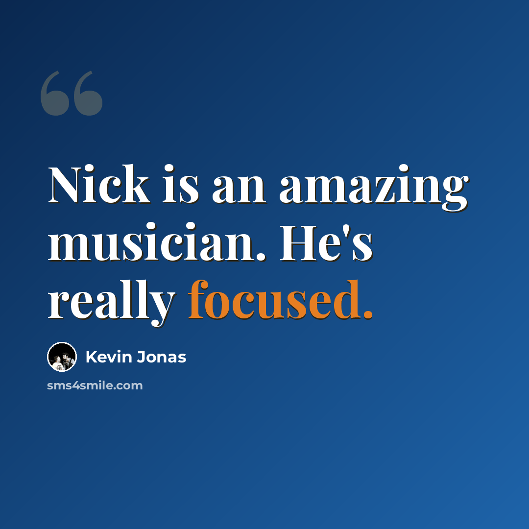 “Nick is an amazing musician. He's really focused.” quote by Kevin Jonas