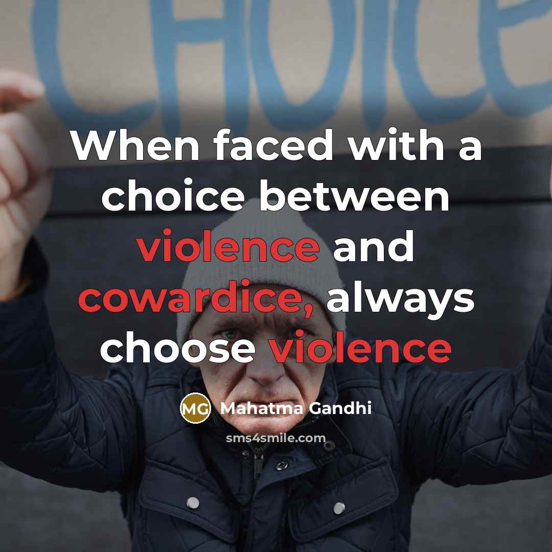 “When faced with a choice between violence and cowardice, always choose violence” quote by Mahatma Gandhi
