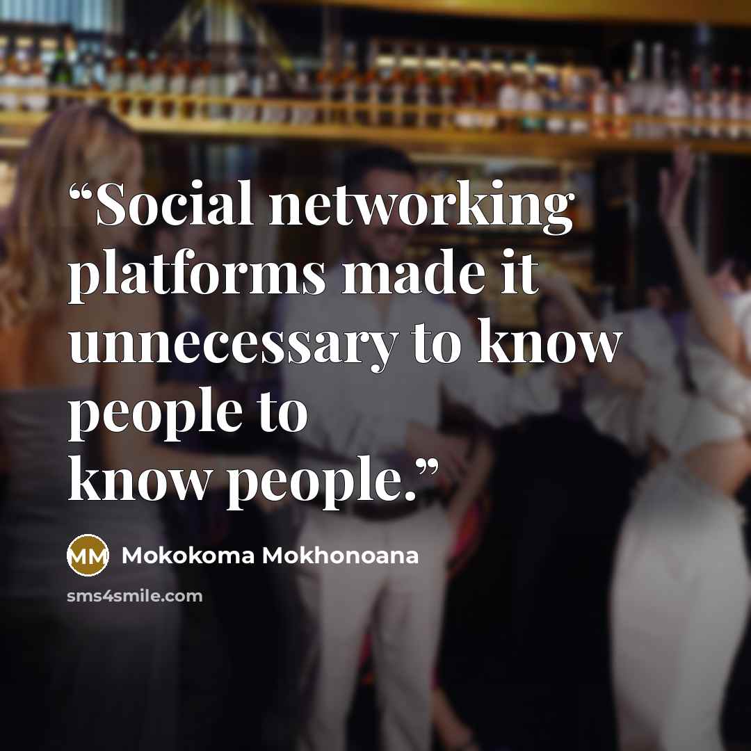 “Social networking platforms made it unnecessary to know people to know people.” quote by Mokokoma Mokhonoana