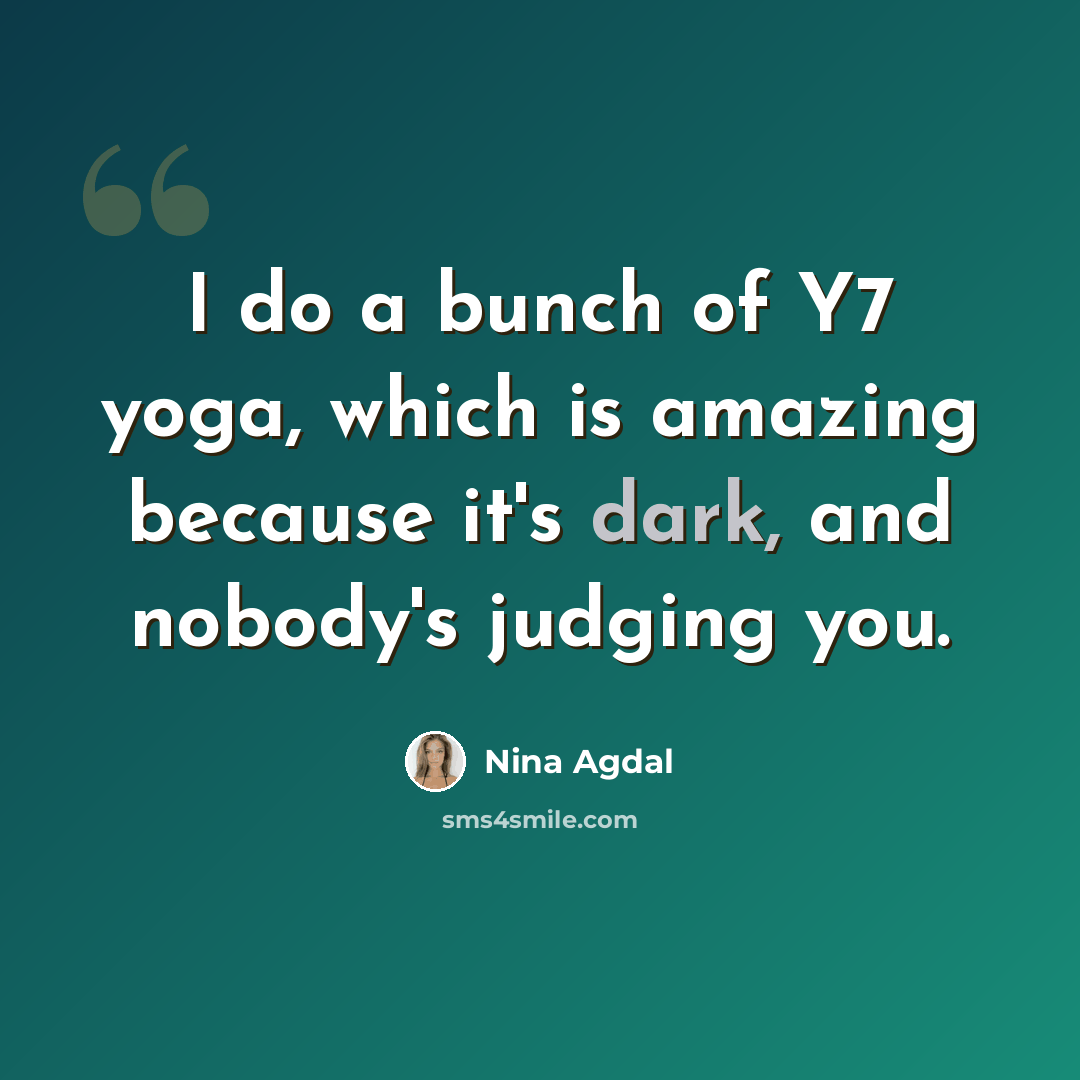 “I do a bunch of Y7 yoga, which is amazing because it's dark, and nobody's judging you.” quote by Nina Agdal