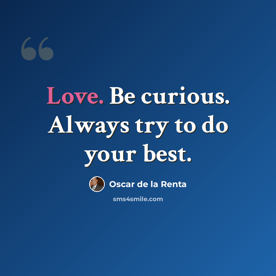 “Love. Be curious. Always try to do your best.” quote by Oscar de la Renta