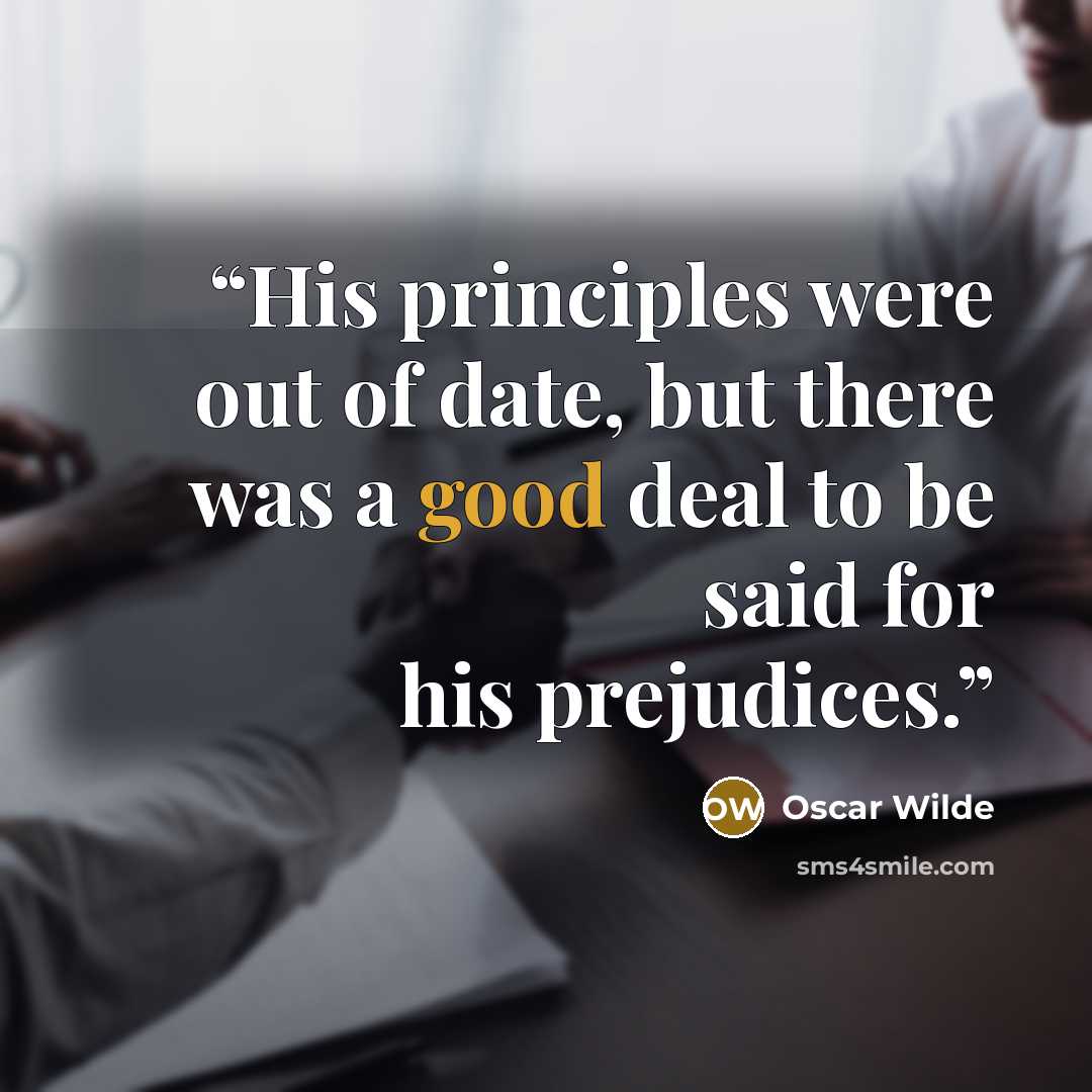 “His principles were out of date, but there was a good deal to be said for his prejudices.” quote by Oscar Wilde