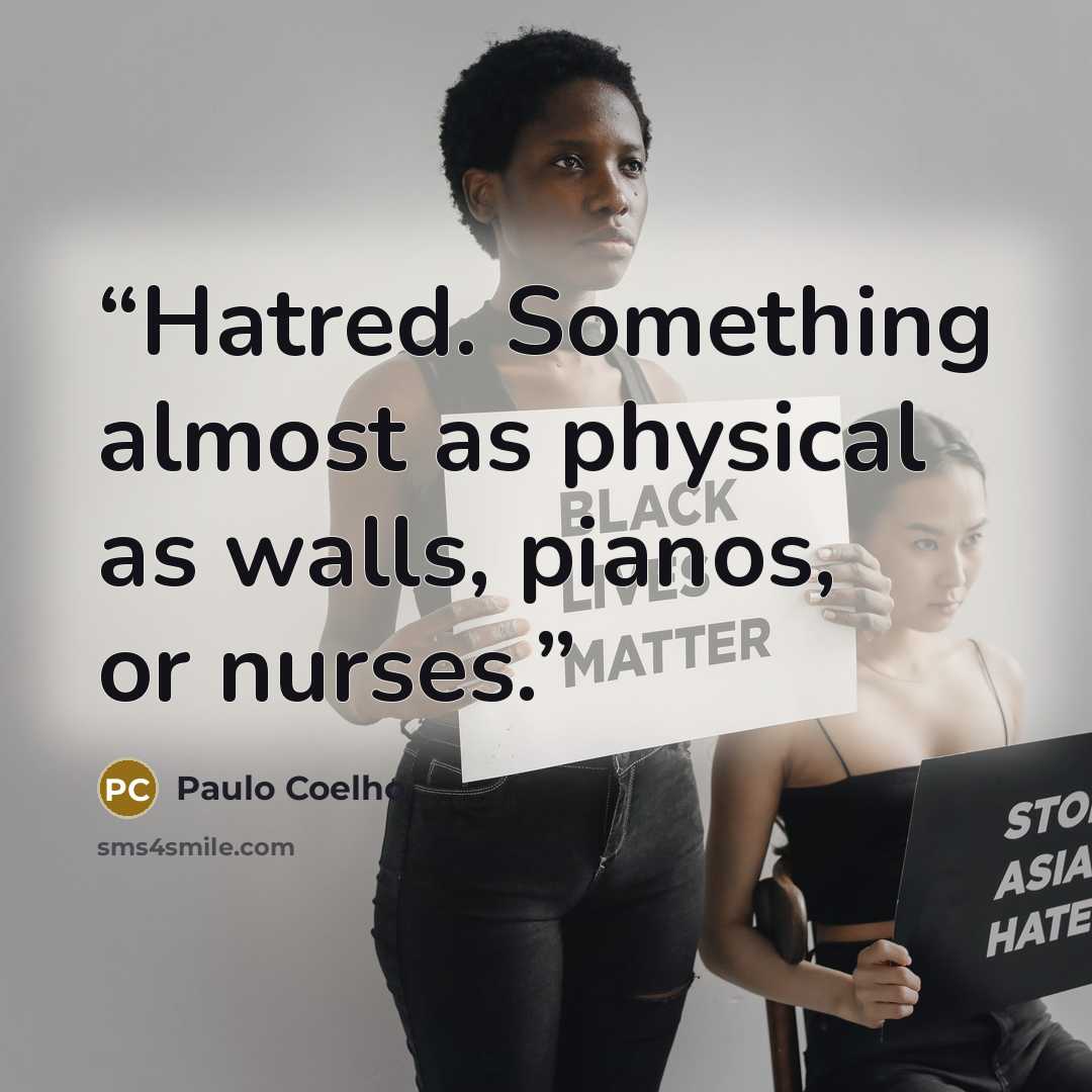 “Hatred. Something almost as physical as walls, pianos, or nurses.” quote by Paulo Coelho