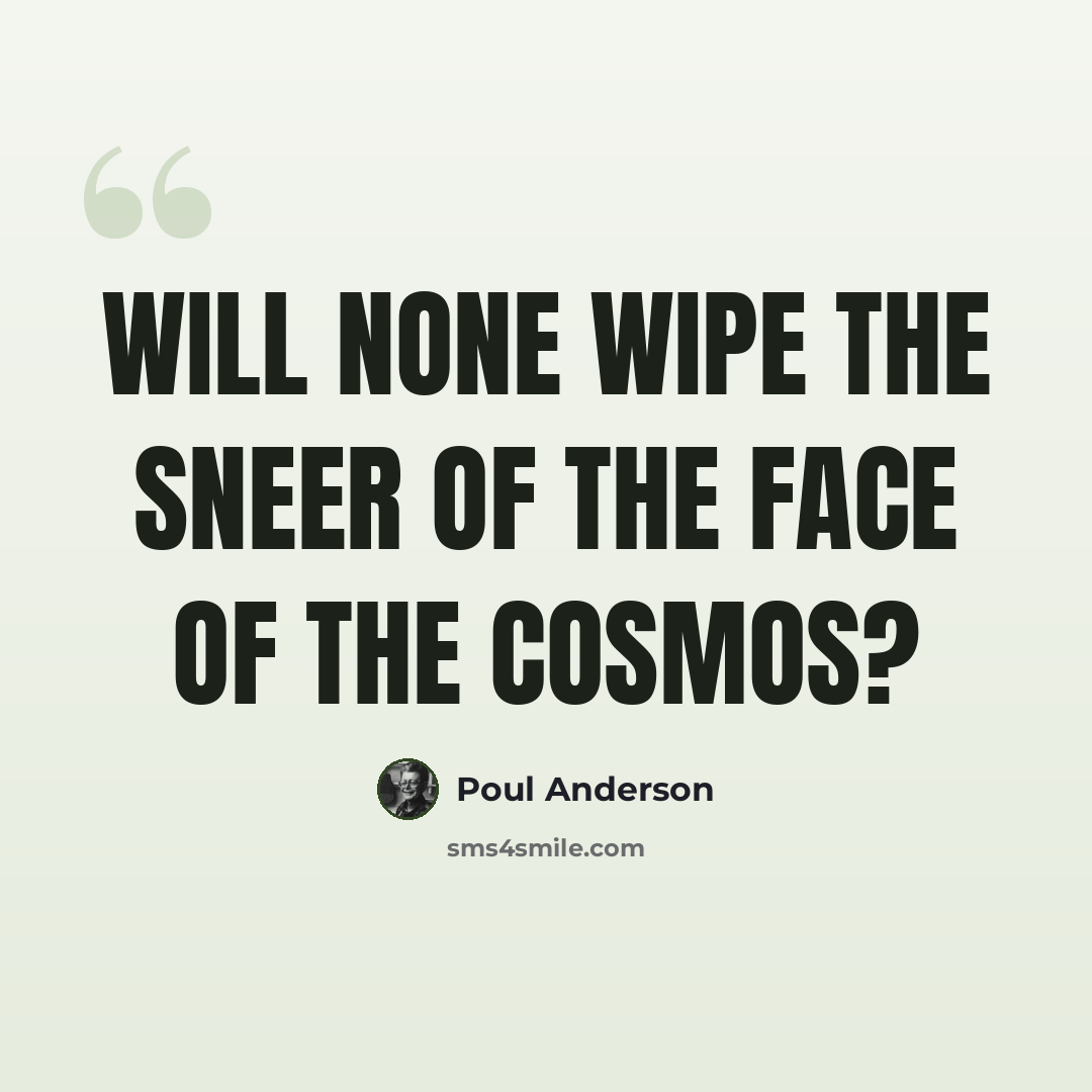 “Will none wipe the sneer of the face of the cosmos?” quote by Poul Anderson