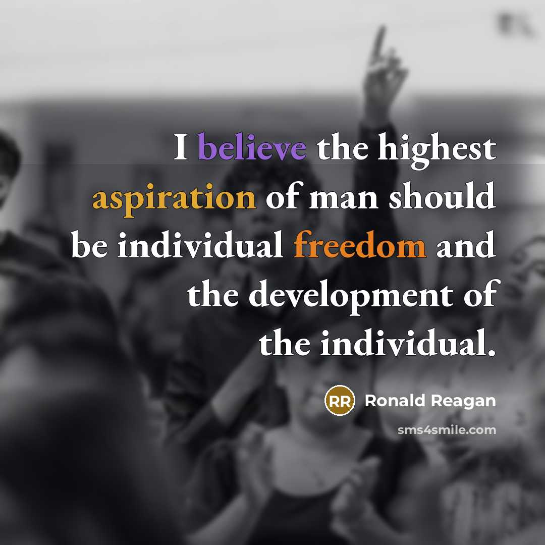 “I believe the highest aspiration of man should be individual freedom and the development of the individual.” quote by Ronald Reagan