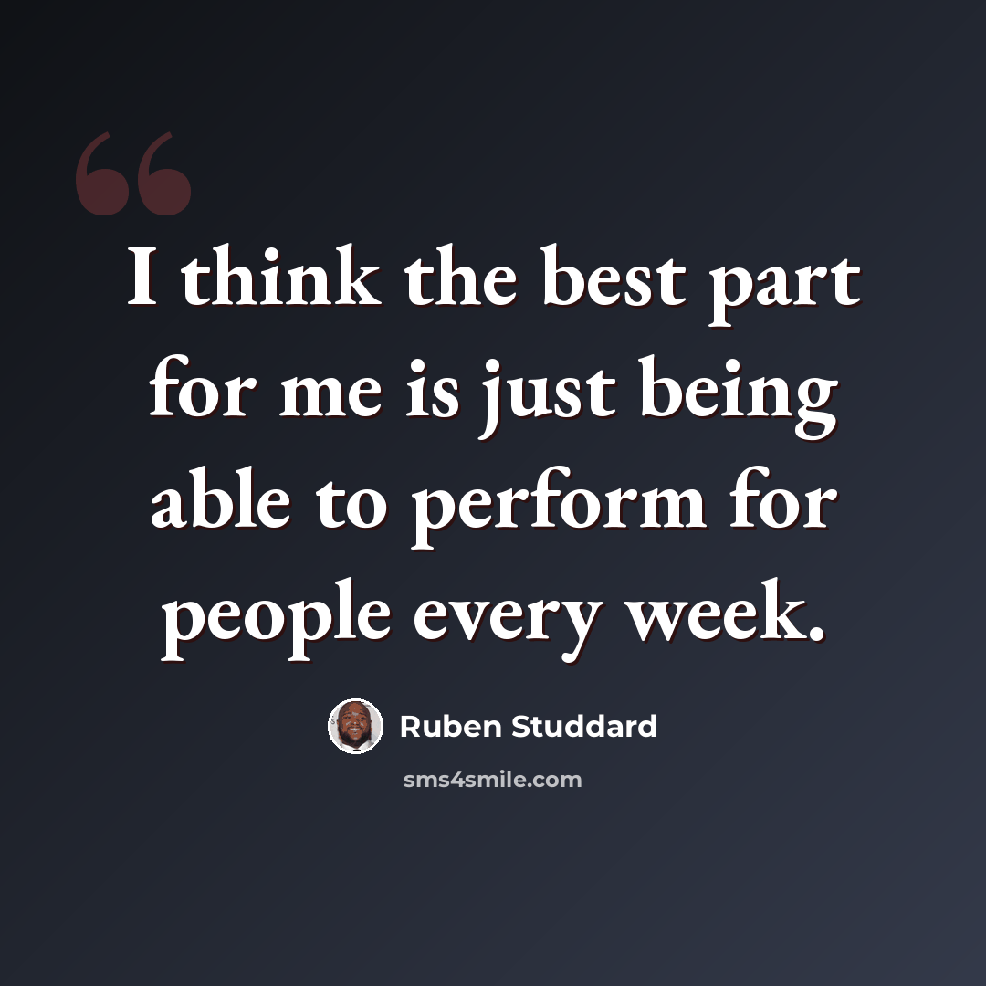 “I think the best part for me is just being able to perform for people every week.” quote by Ruben Studdard
