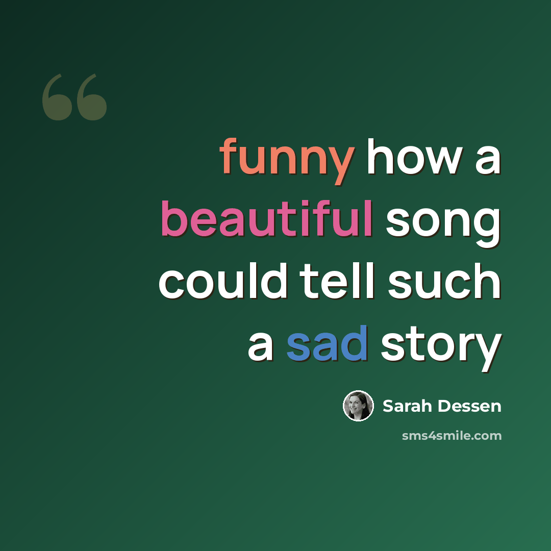 “funny how a beautiful song could tell such a sad story” quote by Sarah Dessen