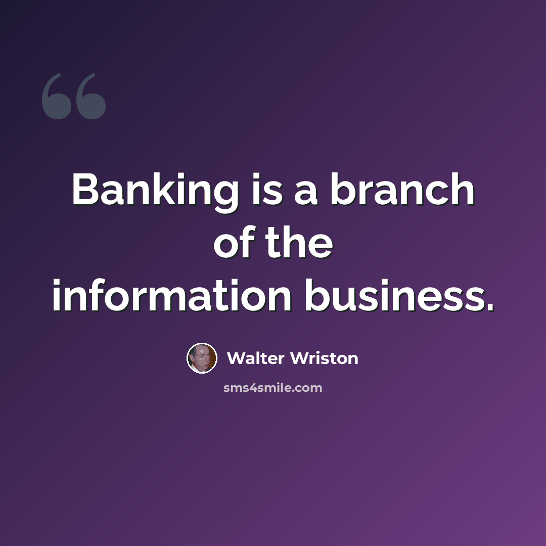 “Banking is a branch of the information business.” quote by Walter Wriston