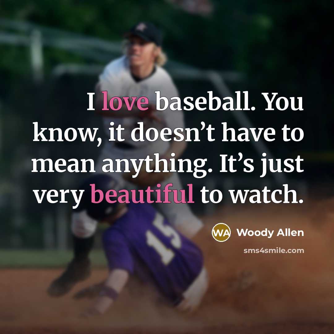 “I love baseball. You know, it doesn’t have to mean anything. It’s just very beautiful to watch.” quote by Woody Allen