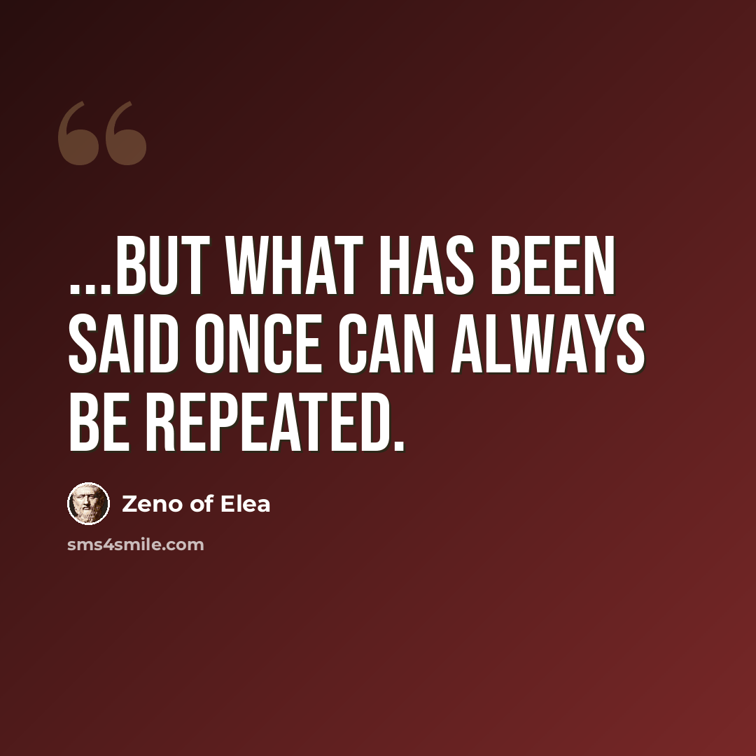 “...but what has been said once can always be repeated.” quote by Zeno of Elea