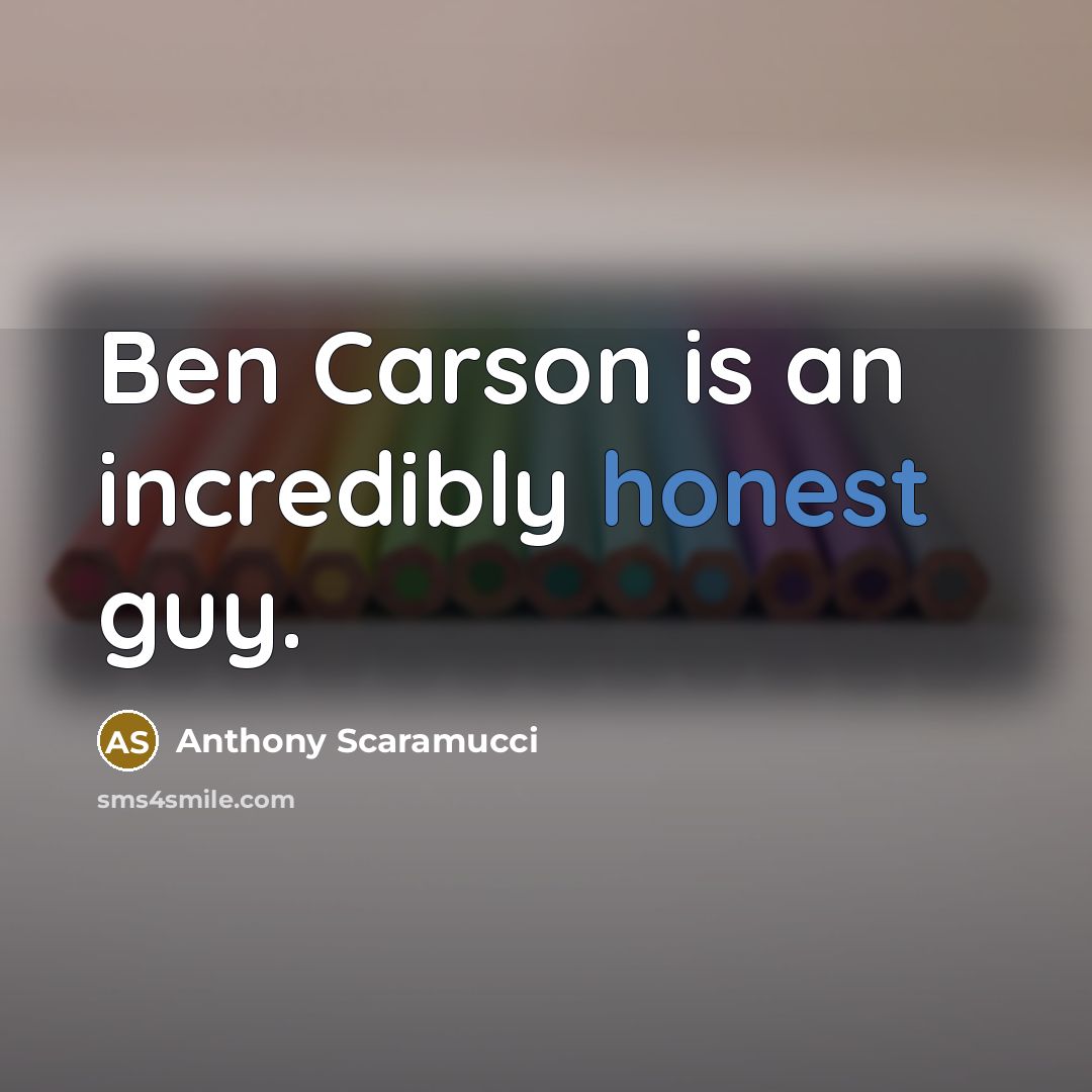 “Ben Carson is an incredibly honest guy.” quote by Anthony Scaramucci