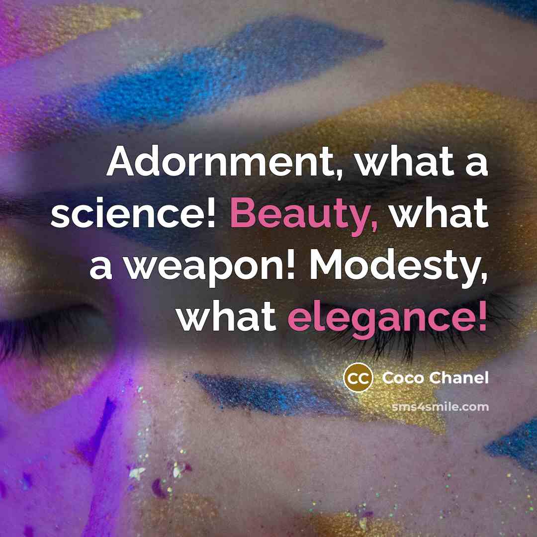 “Adornment, what a science! Beauty, what a weapon! Modesty, what elegance!” quote by Coco Chanel