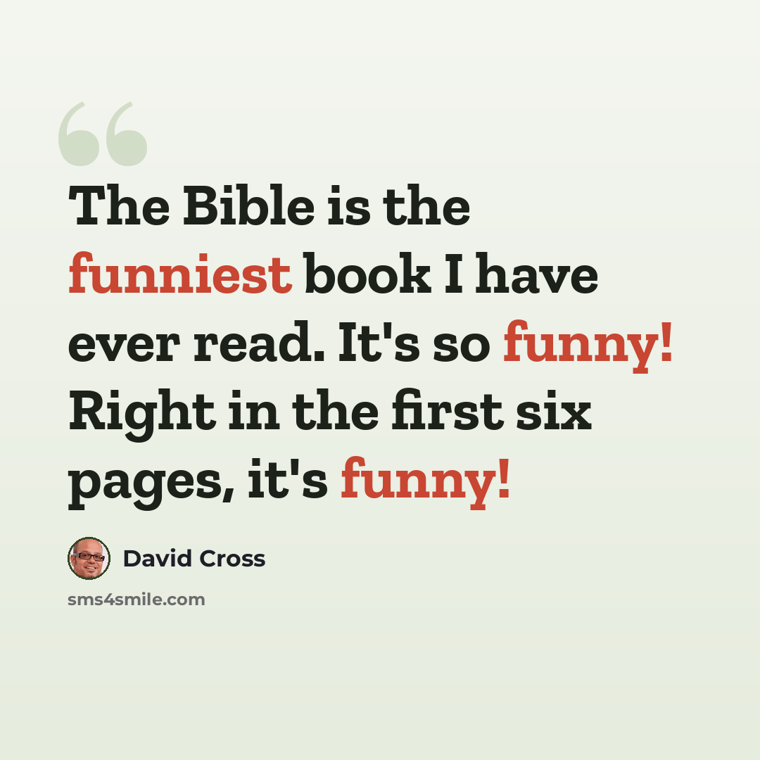 “The Bible is the funniest book I have ever read. It's so funny! Right in the first six pages, it's funny!” quote by David Cross
