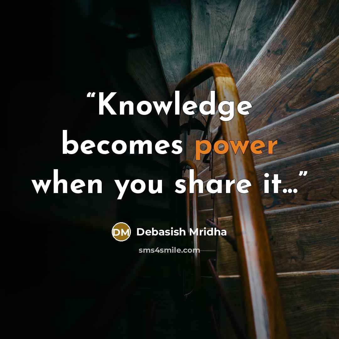 “Knowledge becomes power when you share it...” quote by Debasish Mridha