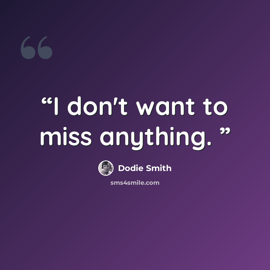 “I don't want to miss anything.” quote by Dodie Smith