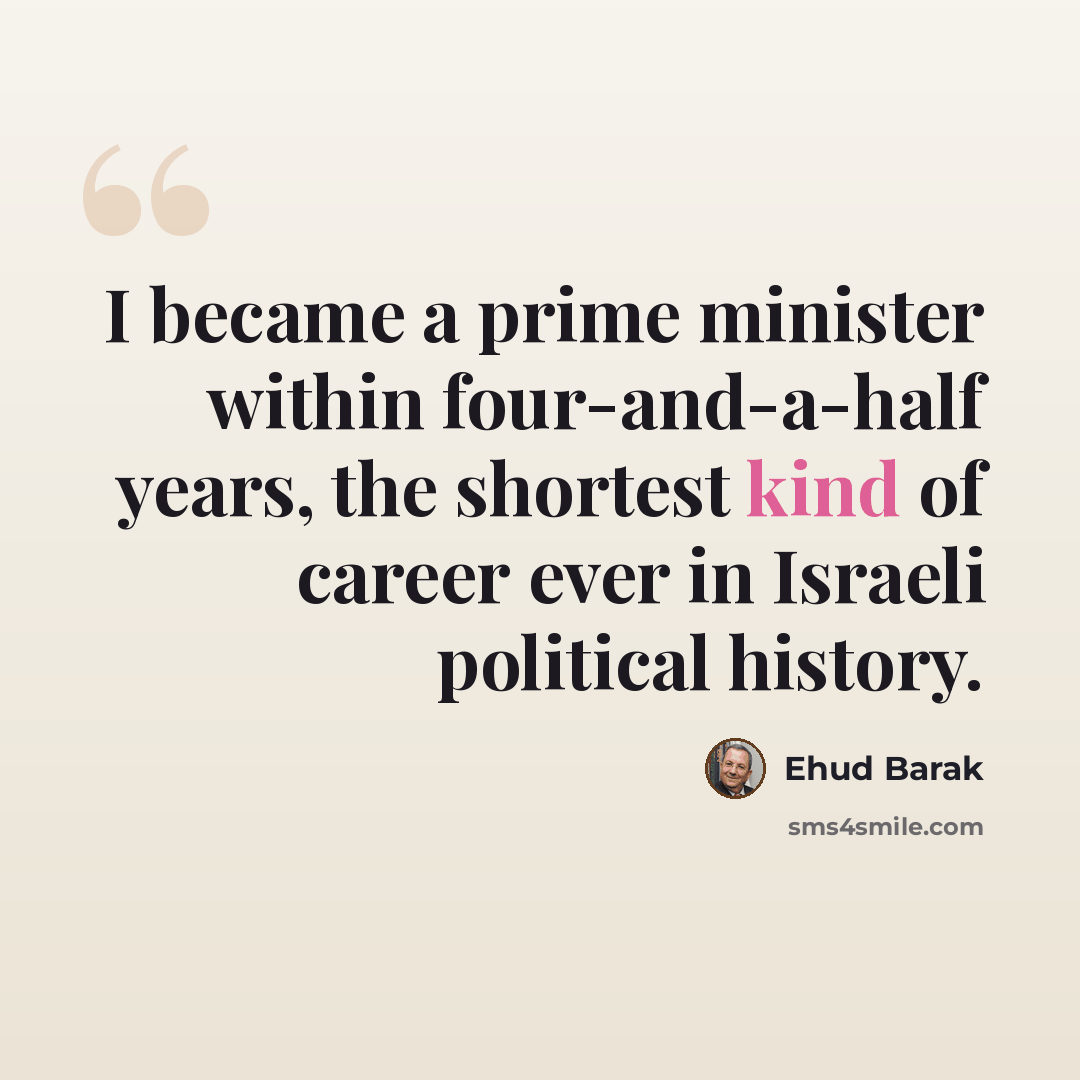 “I became a prime minister within four-and-a-half years, the shortest kind of career ever in Israeli political history.” quote by Ehud Barak