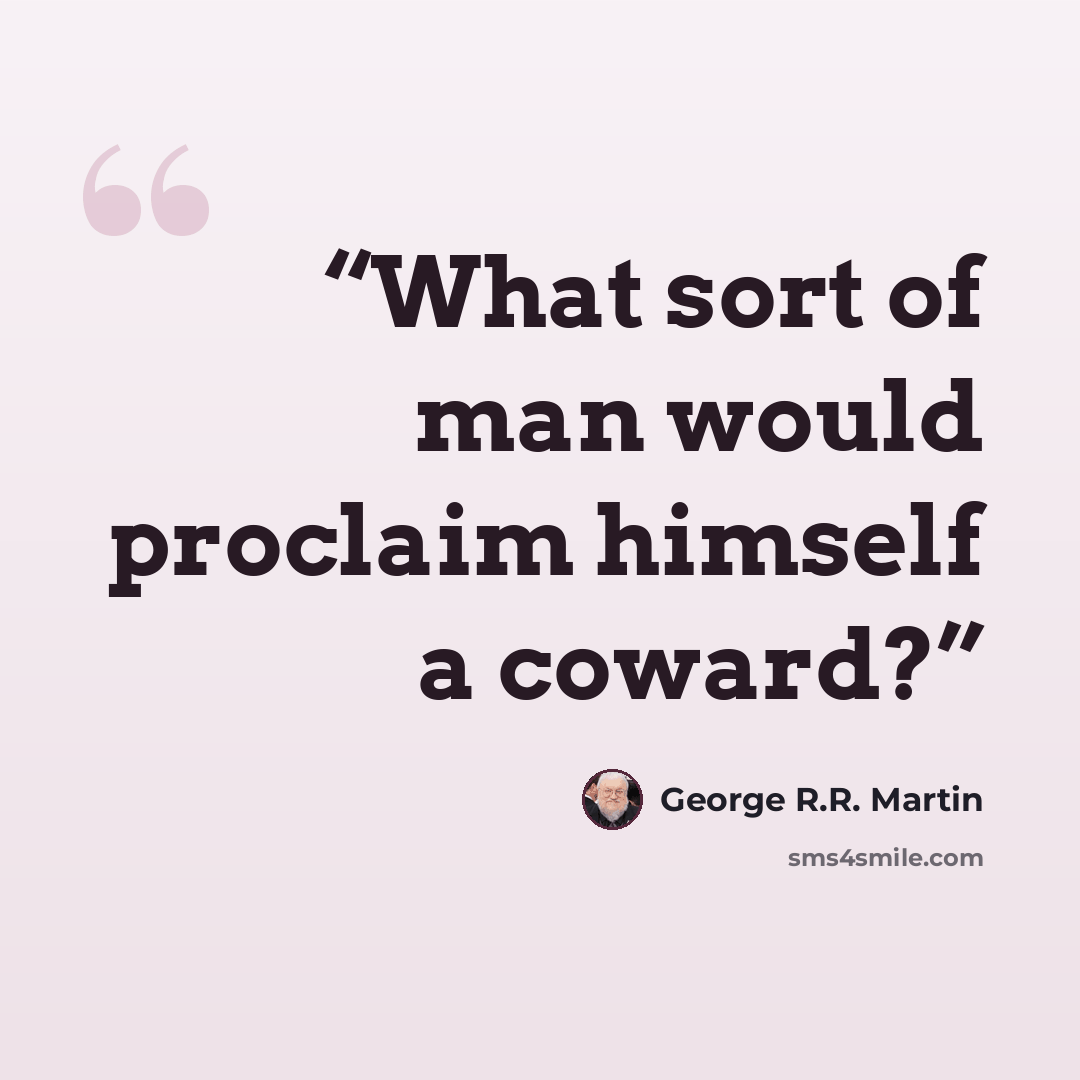 “What sort of man would proclaim himself a coward?” quote by George R.R. Martin