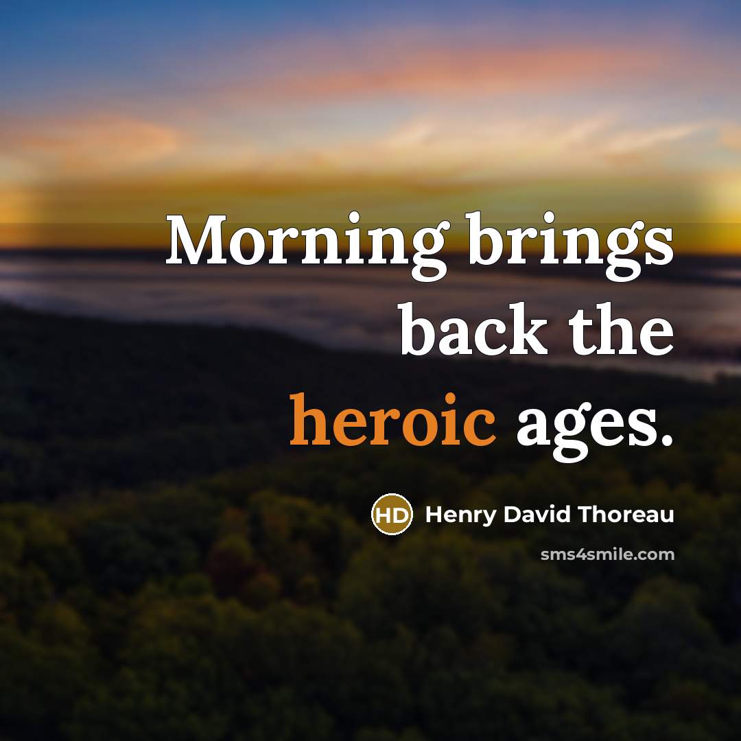 “Morning brings back the heroic ages.” quote by Henry David Thoreau