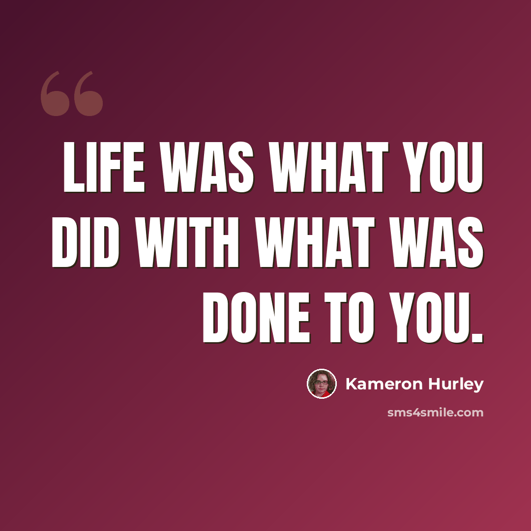 “Life was what you did with what was done to you.” quote by Kameron Hurley