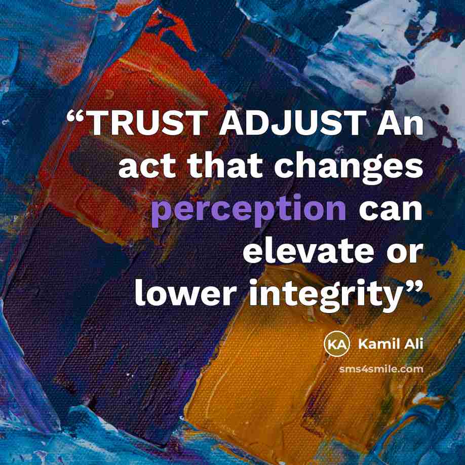 “TRUST ADJUST An act that changes perception can elevate or lower integrity” quote by Kamil Ali