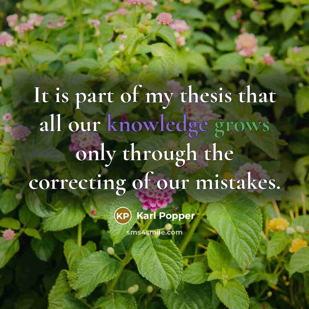 “It is part of my thesis that all our knowledge grows only through the correcting of our mistakes.” quote by Karl Popper