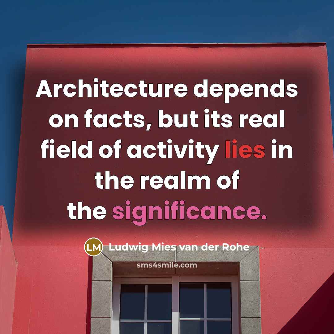 “Architecture depends on facts, but its real field of activity lies in the realm of the significance.” quote by Ludwig Mies van der Rohe
