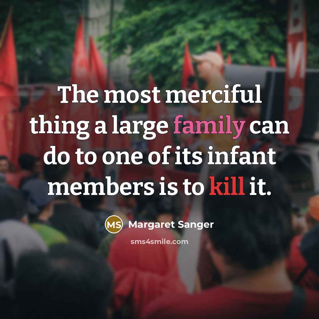 “The most merciful thing a large family can do to one of its infant members is to kill it.” quote by Margaret Sanger