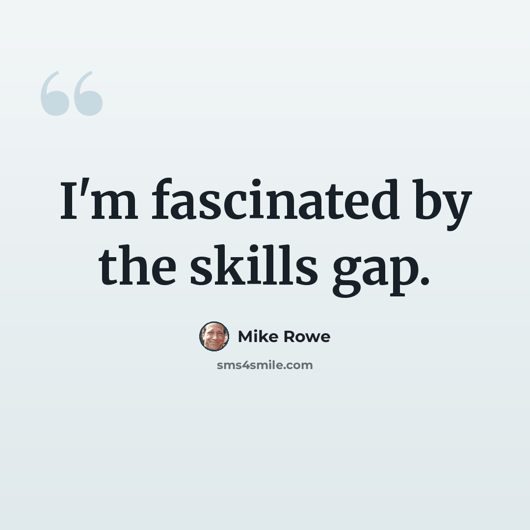 “I'm fascinated by the skills gap.” quote by Mike Rowe