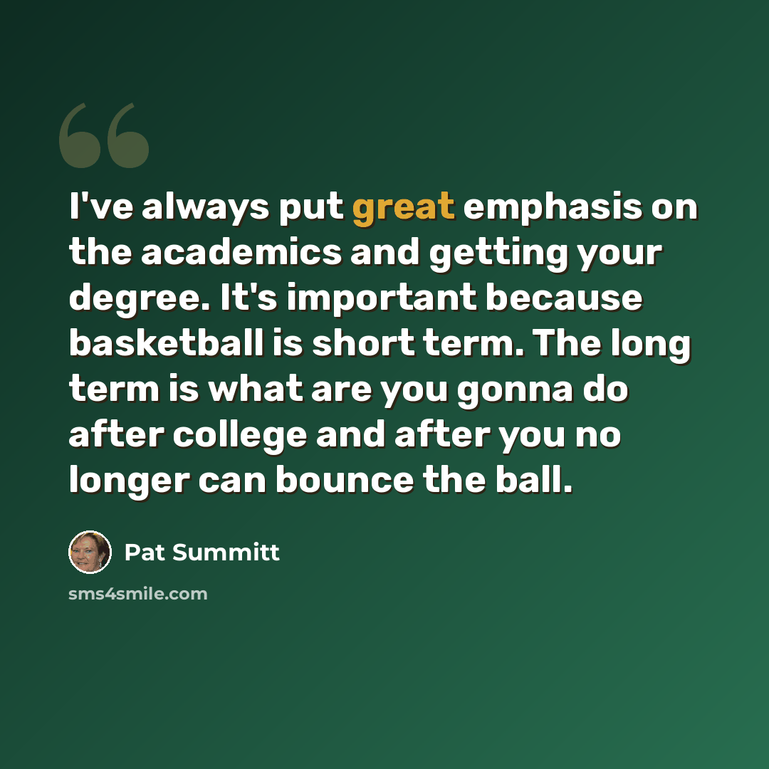 “I've always put great emphasis on the academics and getting your degree. It's important because basketball is short term. The long term is what are you gonna do after college and after you no longer can bounce the ball.” quote by Pat Summitt