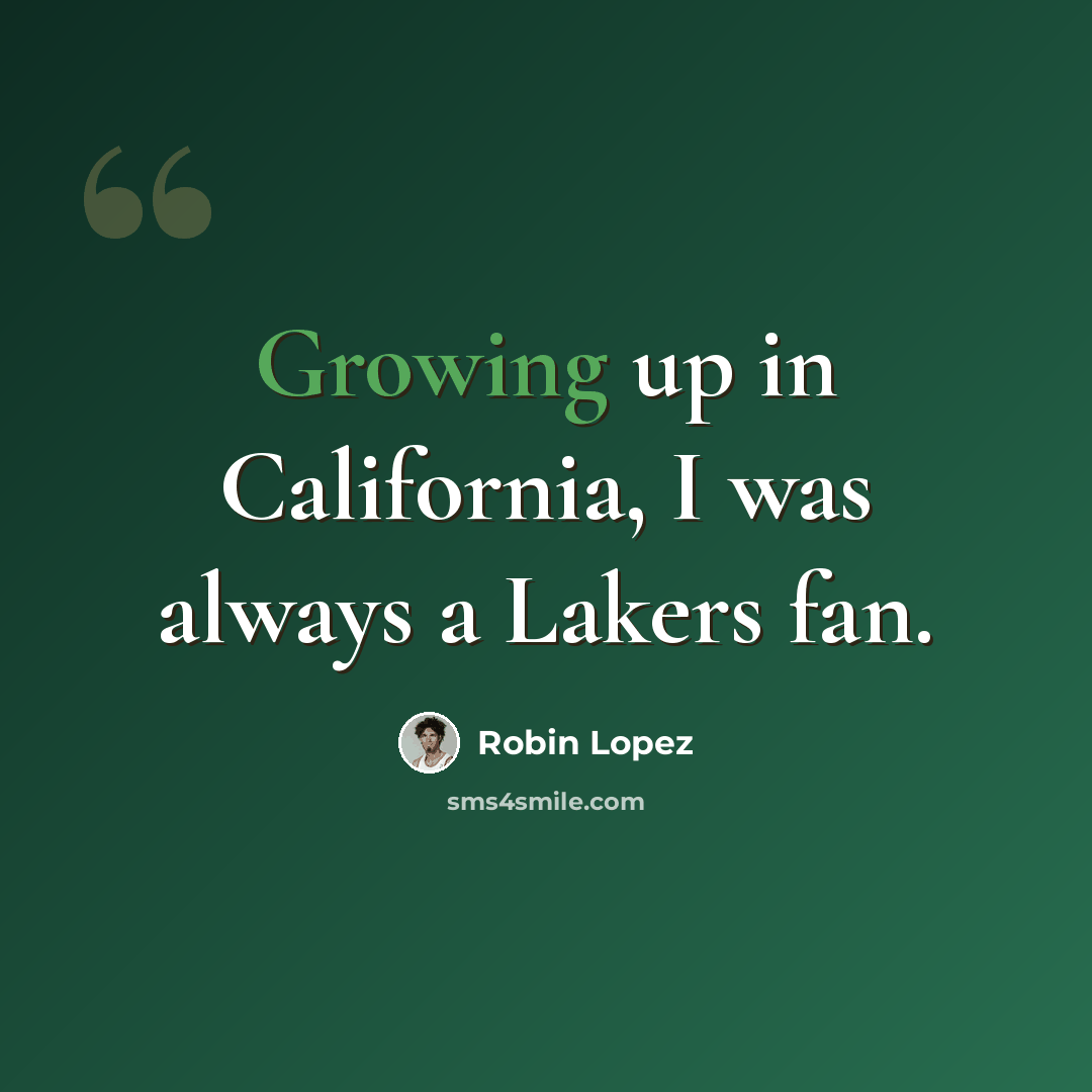 “Growing up in California, I was always a Lakers fan.” quote by Robin Lopez