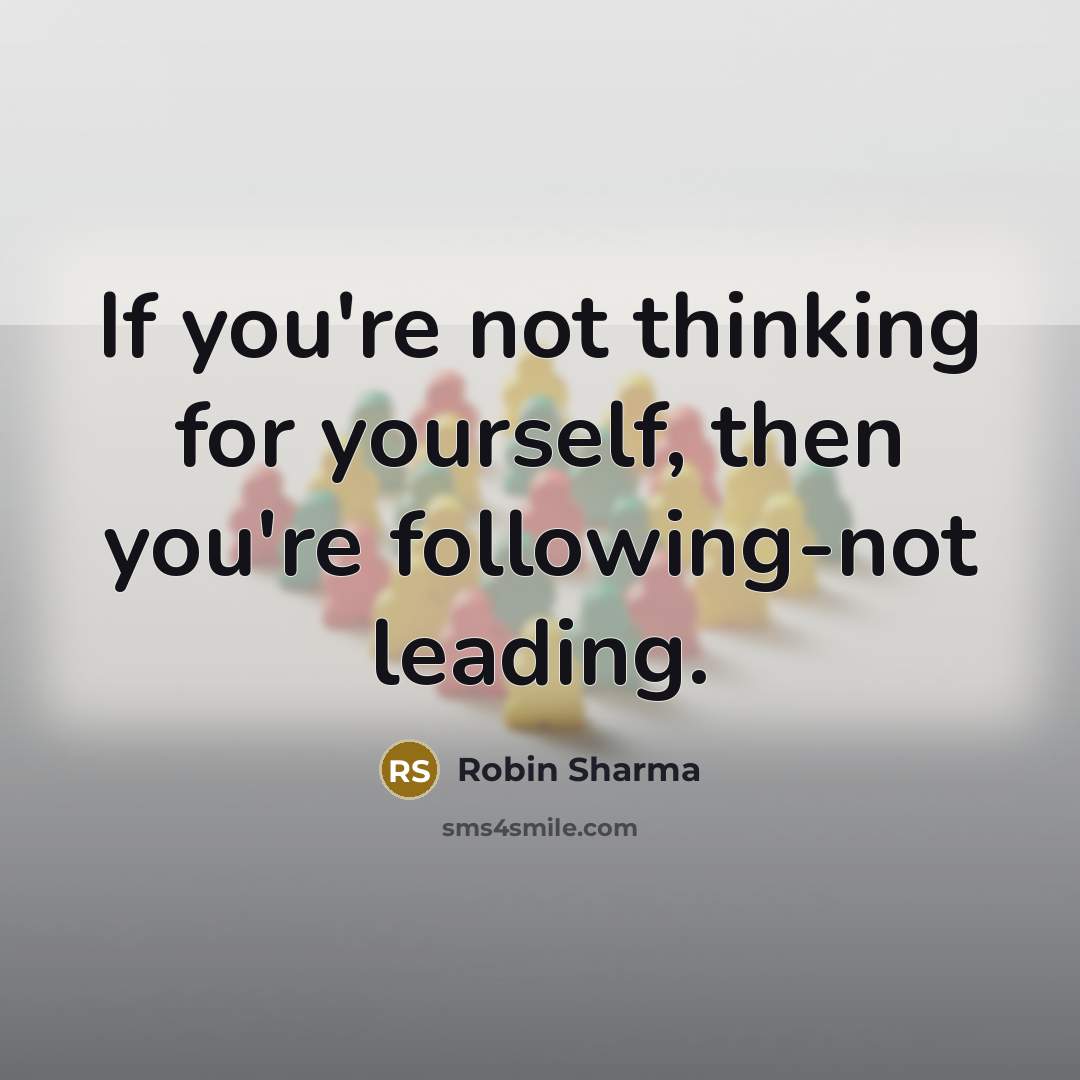“If you're not thinking for yourself, then you're following-not leading.” quote by Robin Sharma
