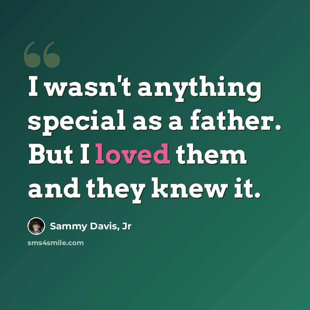 “I wasn't anything special as a father. But I loved them and they knew it.” quote by Sammy Davis, Jr