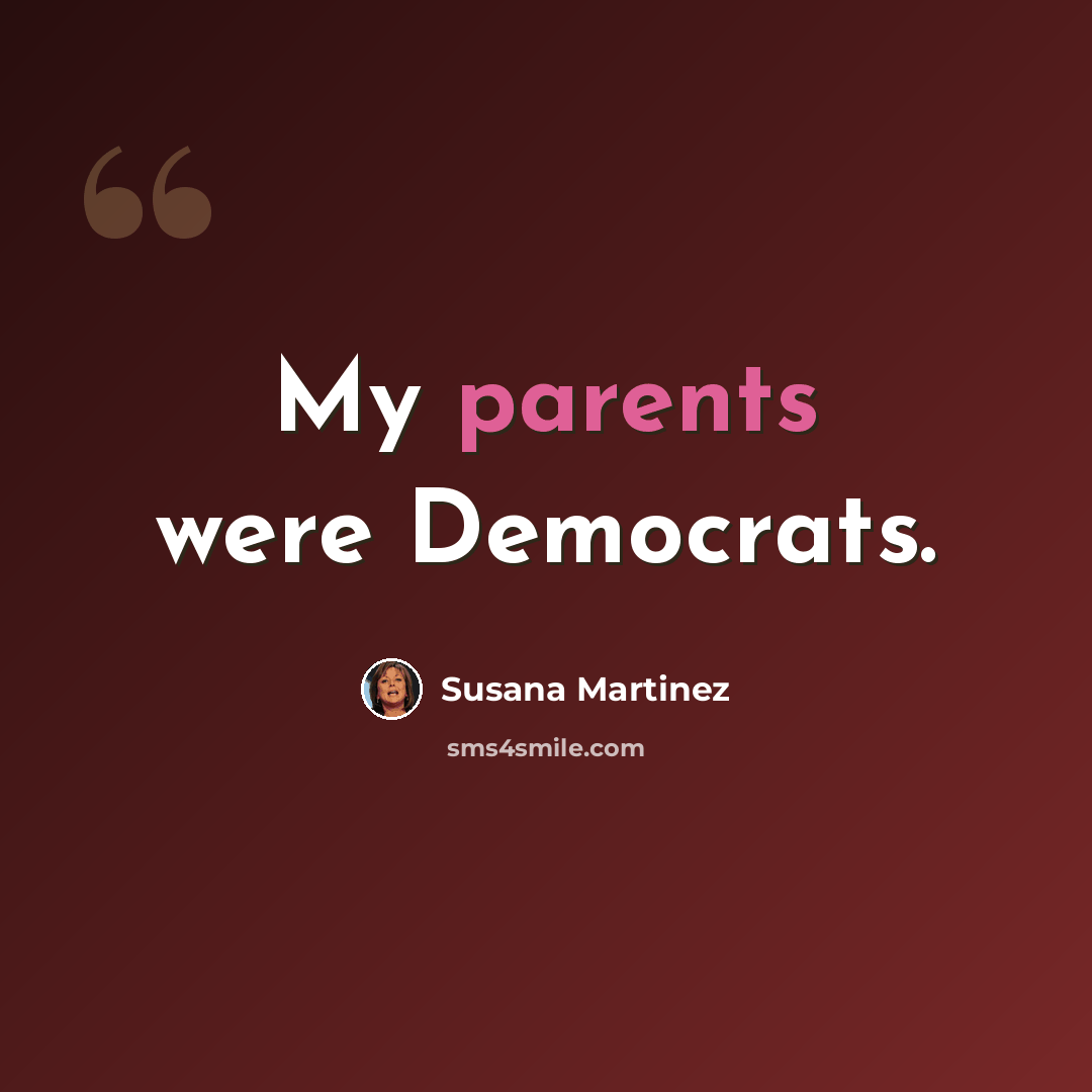 “My parents were Democrats.” quote by Susana Martinez
