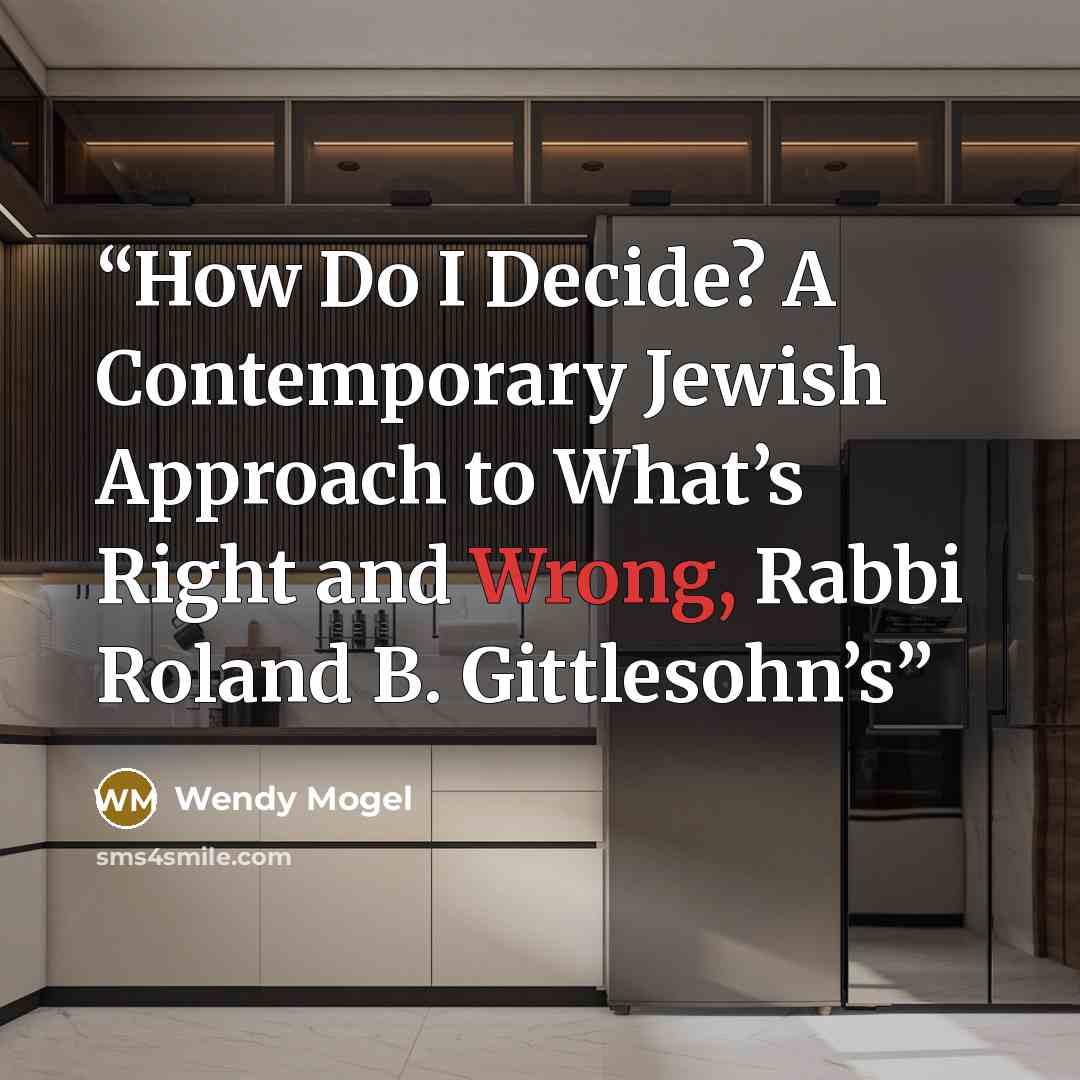 “How Do I Decide? A Contemporary Jewish Approach to What’s Right and Wrong, Rabbi Roland B. Gittlesohn’s” quote by Wendy Mogel