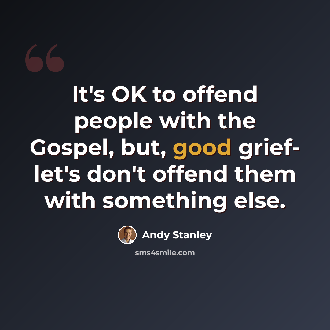 “It's OK to offend people with the Gospel, but, good grief- let's don't offend them with something else.” quote by Andy Stanley