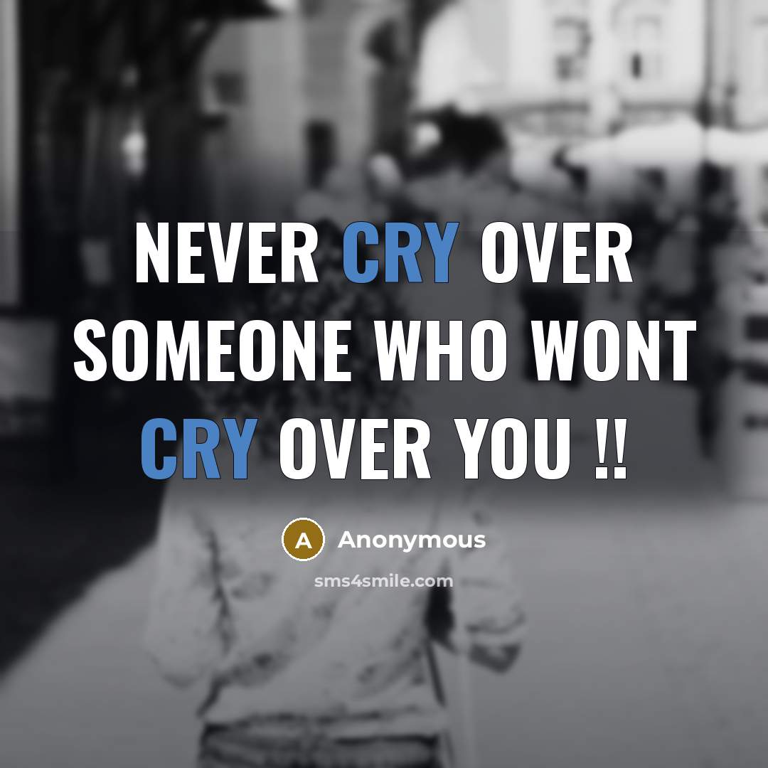 “Never cry over someone who wont cry over you !!” quote by Anonymous