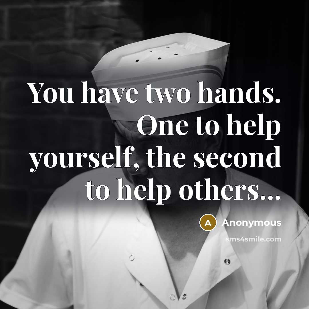 “You have two hands. One to help yourself, the second to help others...” quote by Anonymous