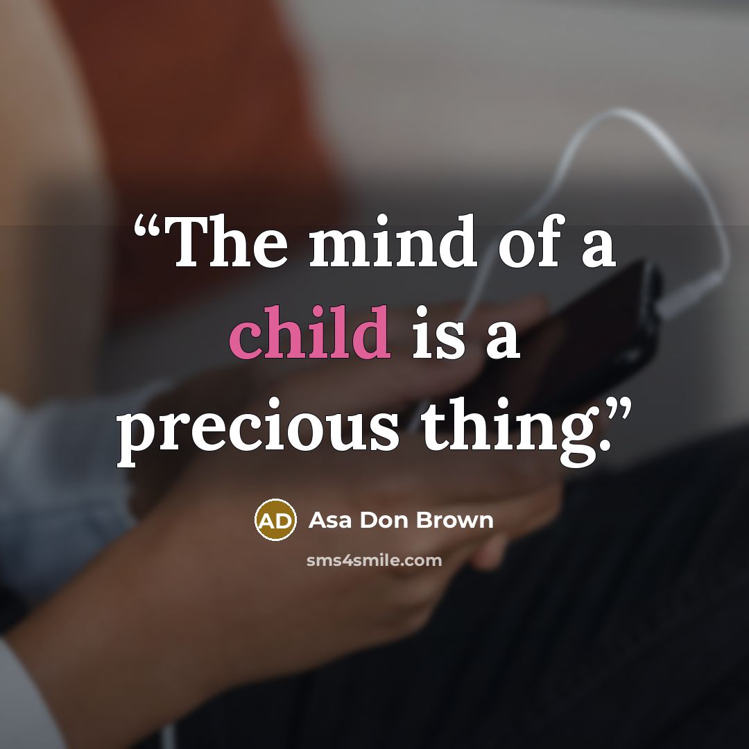 “The mind of a child is a precious thing.” quote by Asa Don Brown