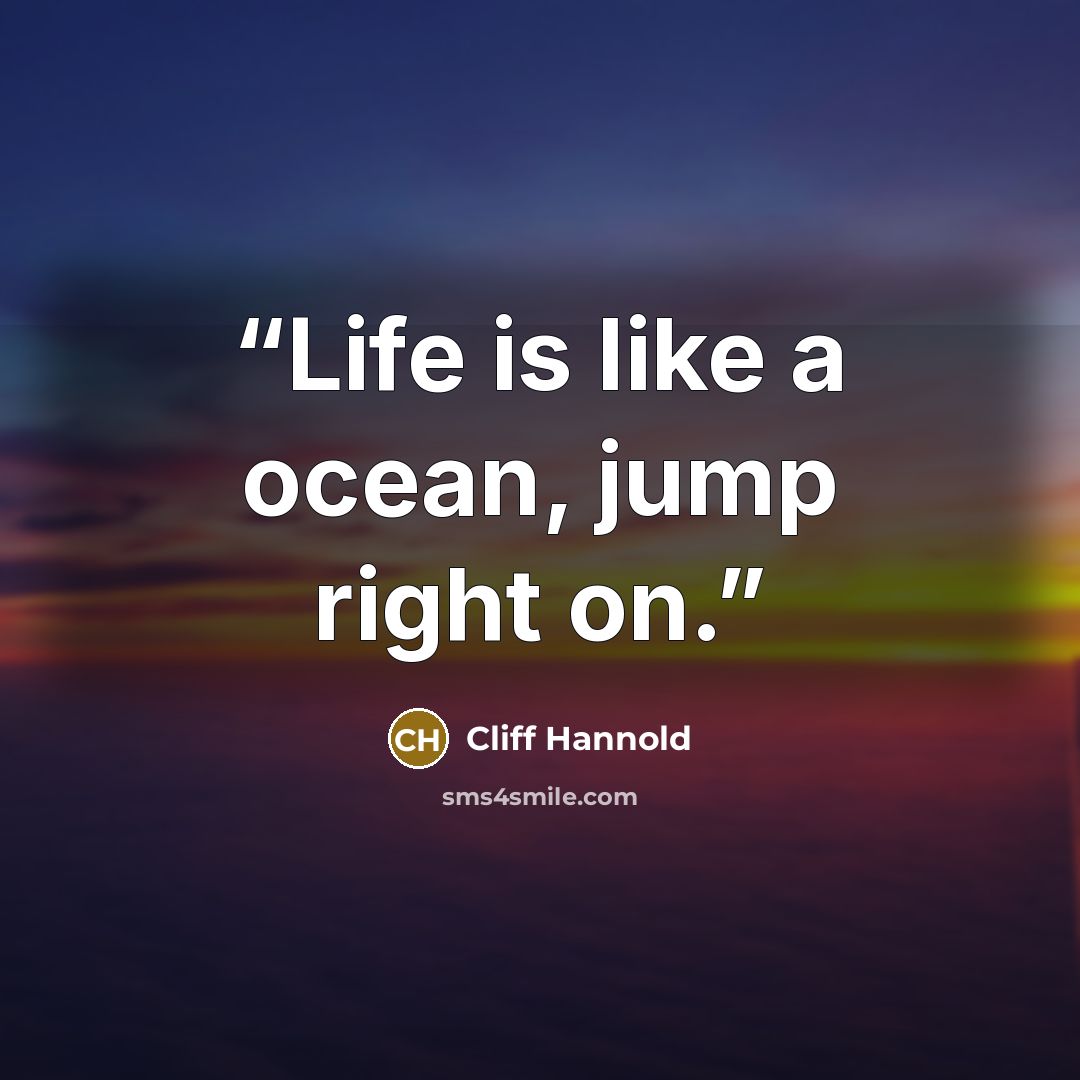 “Life is like a ocean, jump right on.” quote by Cliff Hannold