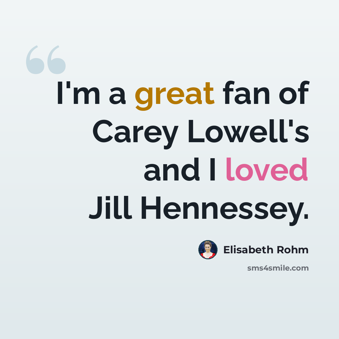 “I'm a great fan of Carey Lowell's and I loved Jill Hennessey.” quote by Elisabeth Rohm